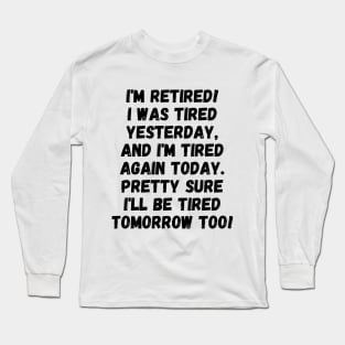 I'm retired! Long Sleeve T-Shirt